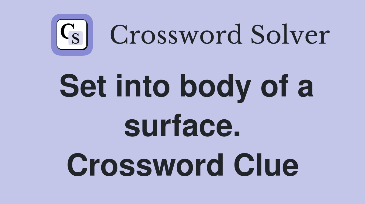 Set into body of a surface. Crossword Clue Answers Crossword Solver